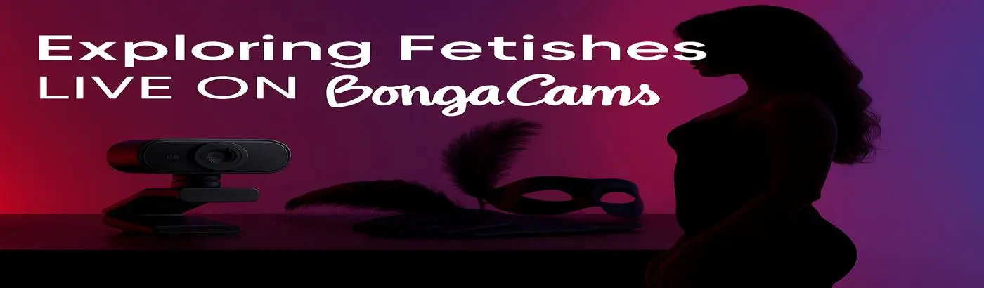 Exploring Fetishes Live on BongaCams Header Image