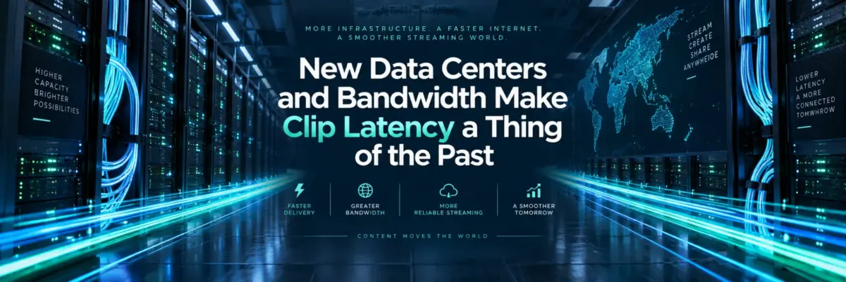 New Data Centers and Bandwidth Make Clip Latency a Thing of the Past