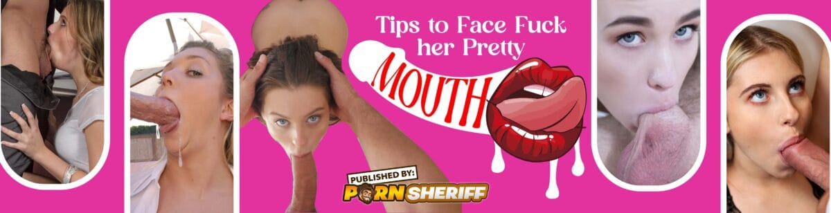 Tips to Face Fuck Her Pretty Mouth