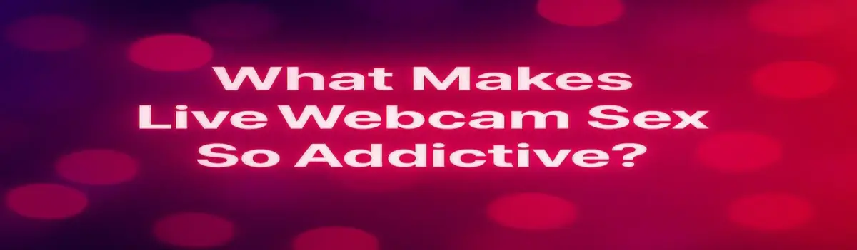 what is goo altext for this header article image What Makes Live Webcam Sex So Addictive