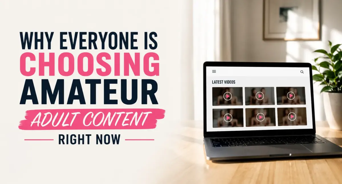 Why Everyone Is Choosing Amateur Adult Content Right Now